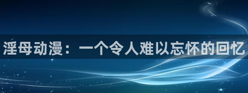 囧次元动漫：淫母动漫：一个令人难以忘怀的回忆