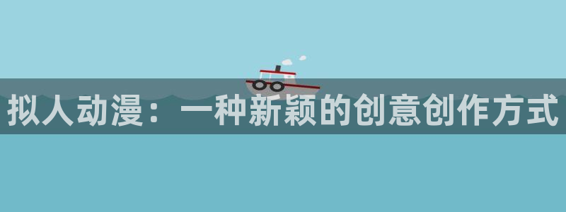 囧次元正版app下载网址：拟人动漫：一种新颖的创意创作方式