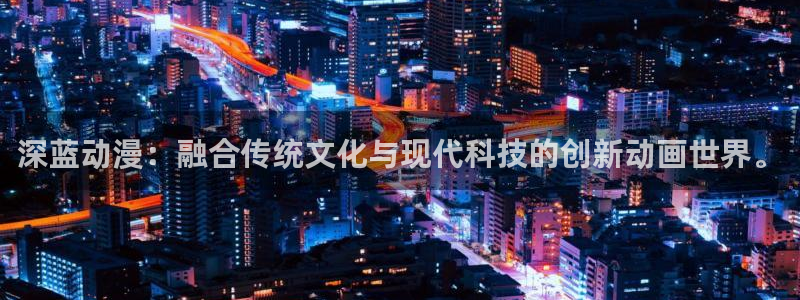 囧次元下载安装：深蓝动漫：融合传统文化与现代科技的创新动画世界。