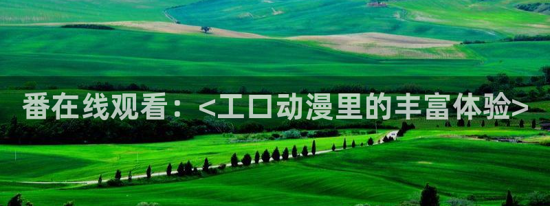 囧次元无：番在线观看：<工口动漫里的丰富体验>