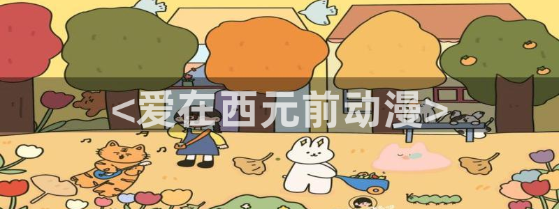 囧次元app正版下载官网：<爱在西元前动漫>