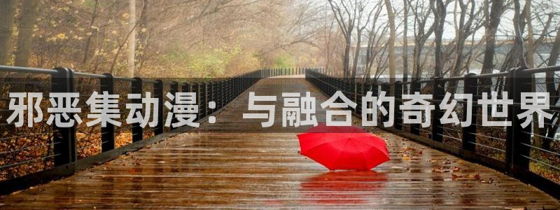 囧次元app下载：邪恶集动漫：与融合的奇幻世界