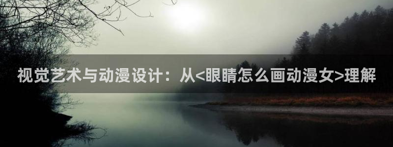 囧次元官方：视觉艺术与动漫设计：从<眼睛怎么画动漫女>理解