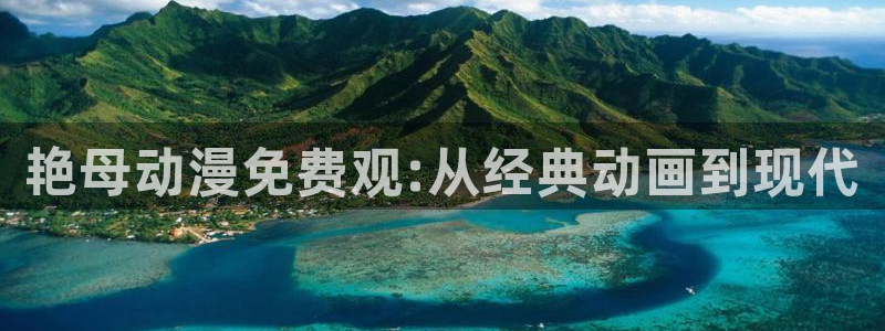 囧次元官方网页版：艳母动漫免费观:从经典动画到现代