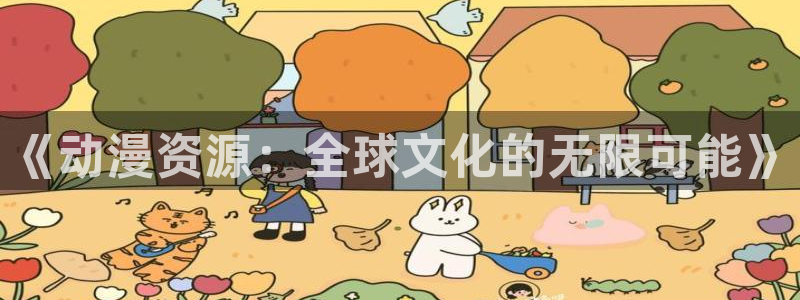 囧次元网页版入口：《动漫资源：全球文化的无限可能》