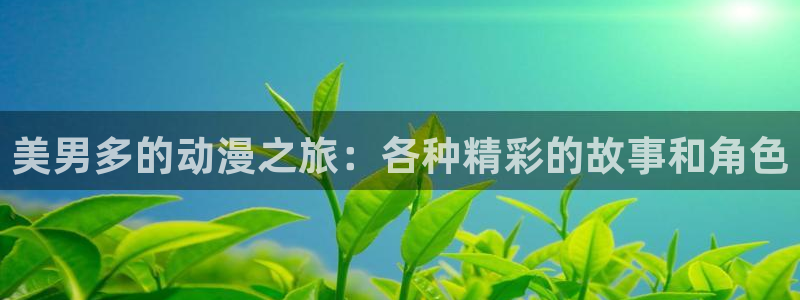 囧次元下载链接：美男多的动漫之旅：各种精彩的故事和角色