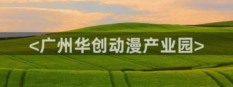 囧次元正版：<广州华创动漫产业园>